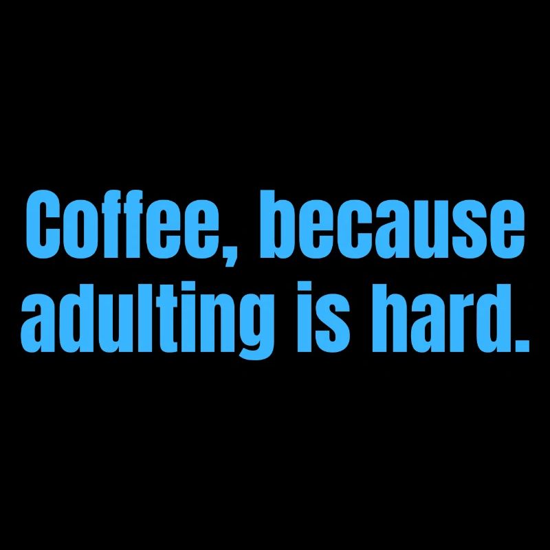 Le café parce que l’âge adulte est difficile - citations amusantes