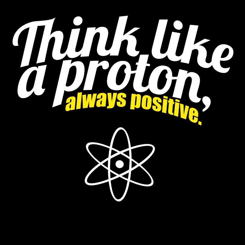 Think Like A Proton always positive funny drôle