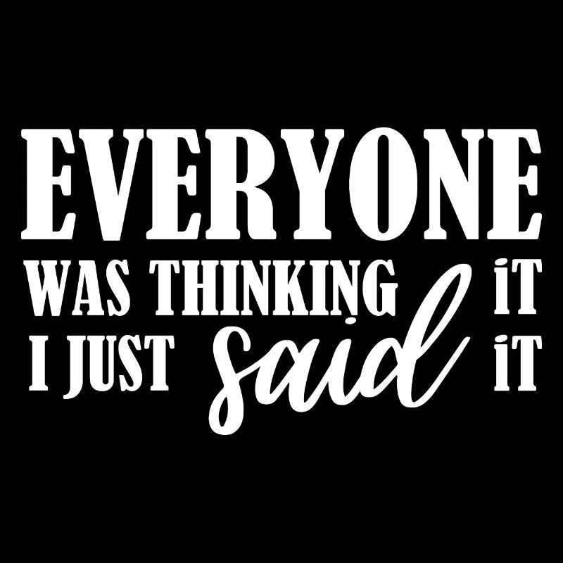 Everyone Was Thinking it, I just said it!
