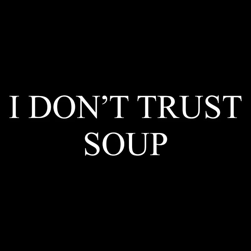 I DON'T TRUST SOUP – Ich traue der Suppe nicht