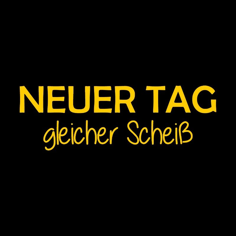 Neuer Tag - Gleicher Scheiss - Scheiß