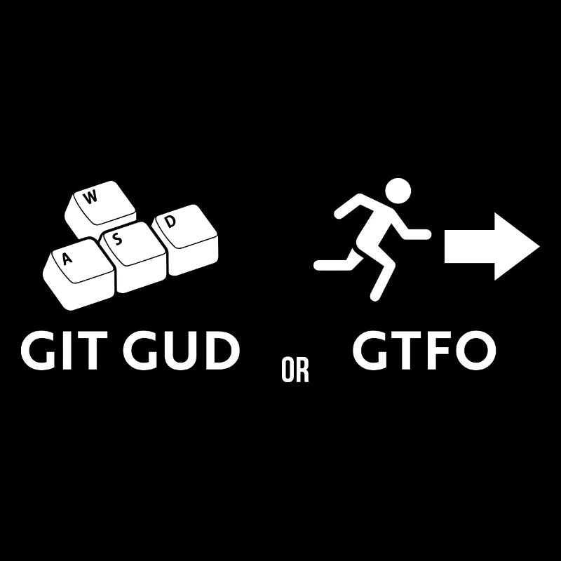Git gud oder weggehen