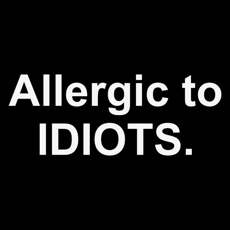 Allergic to IDIOTS