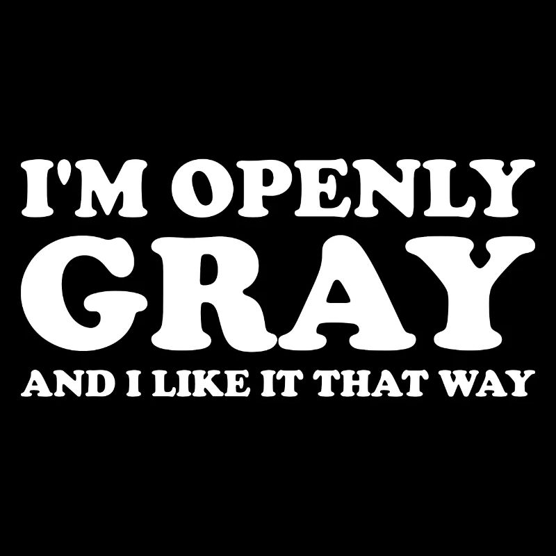 I'm Openly Gray And I Like It That Way