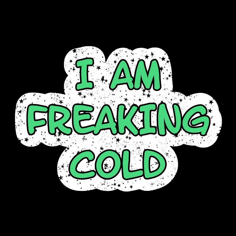 I'M FREAKING COLD COLD