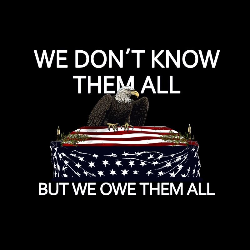 We Don't Know Them All But We Owe Them All Veteran