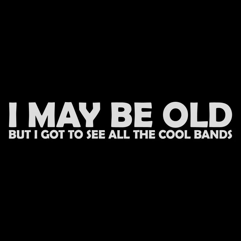 I may be old