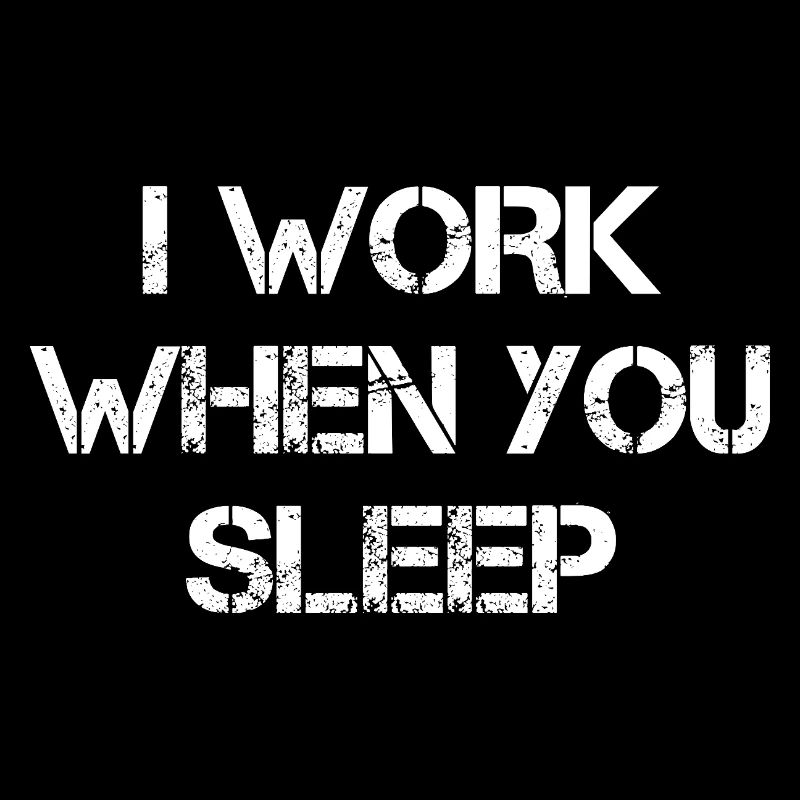 I Work When You Sleep