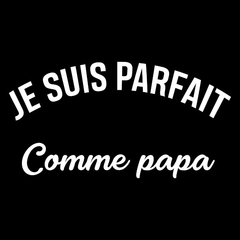 JE SUIS PARFAIT COMME PAPA