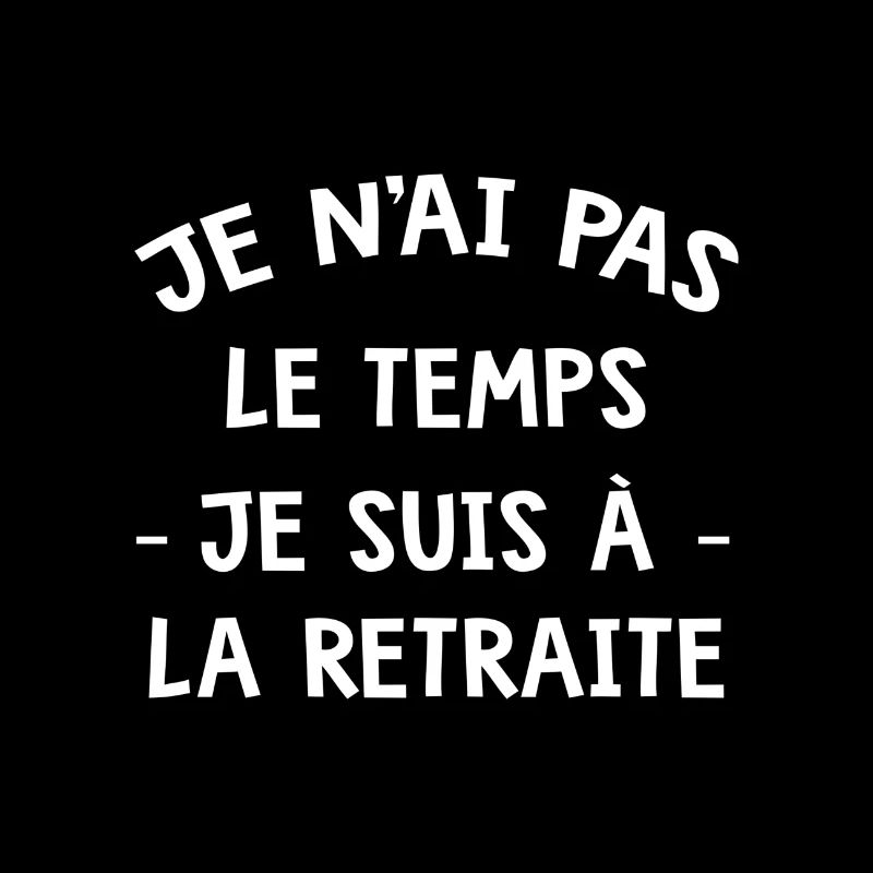 je n ai pas le temps je suis à la retraite