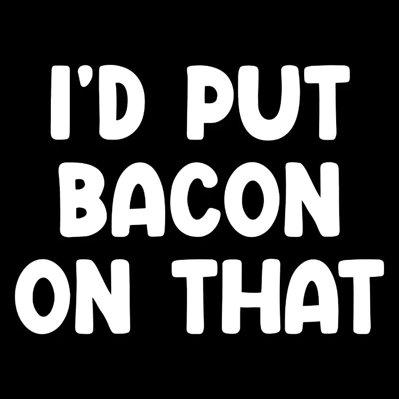 I'd Put Bacon On That