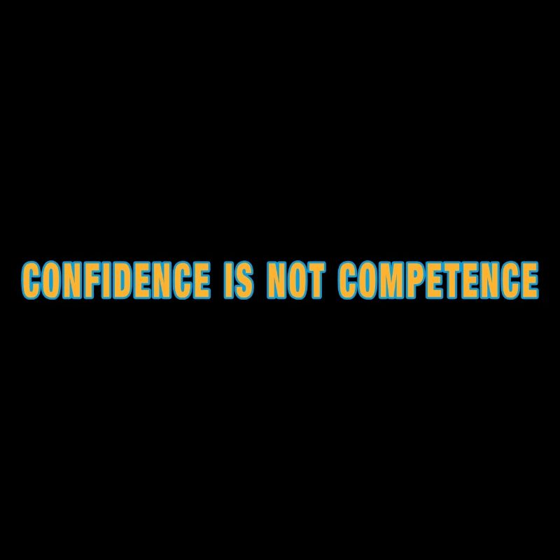 Confidence Is Not Competence