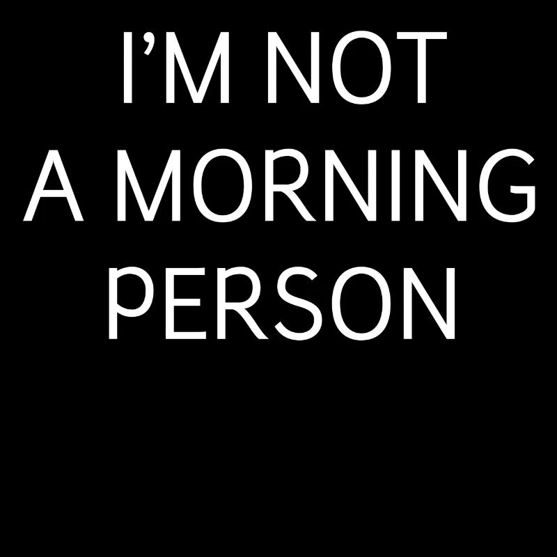je ne suis pas du matin