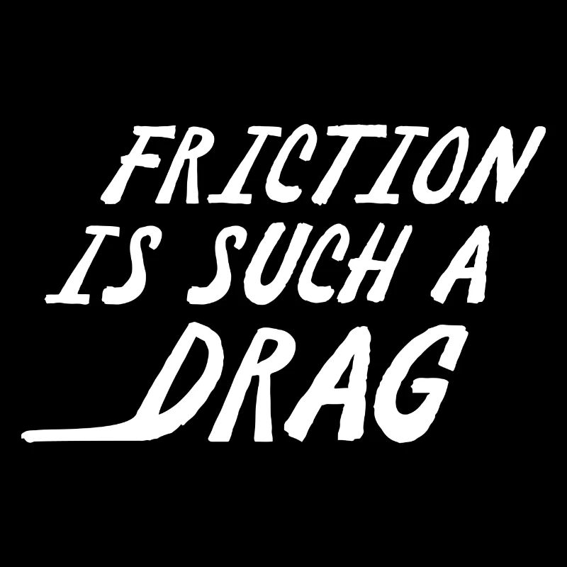 Friction Is Such A Drag