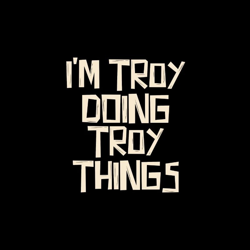 I'm Troy doing Troy things