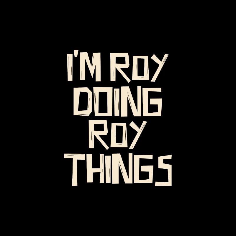I'm Roy doing Roy things