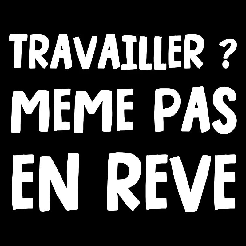 travailler ? même pas en rêve