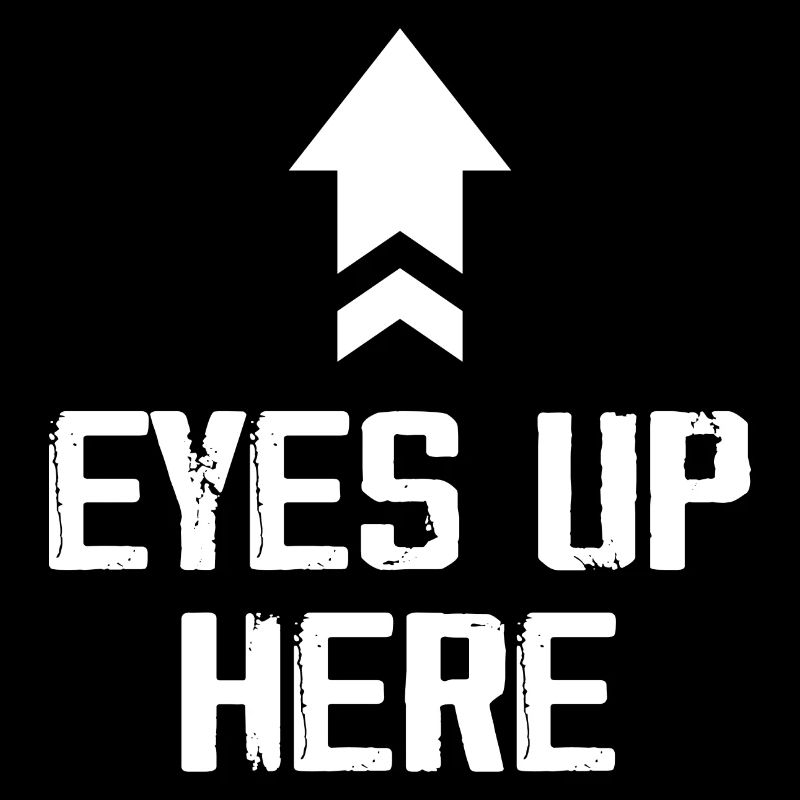 Eyes Up Here Tees Funny