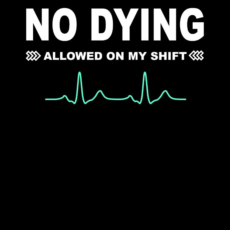 No dying allowed on my shift!