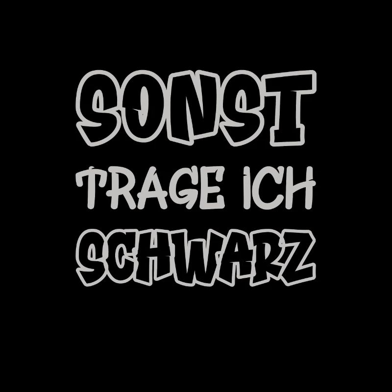 Sonst trage ich schwarz Spruch Farbe schwarz