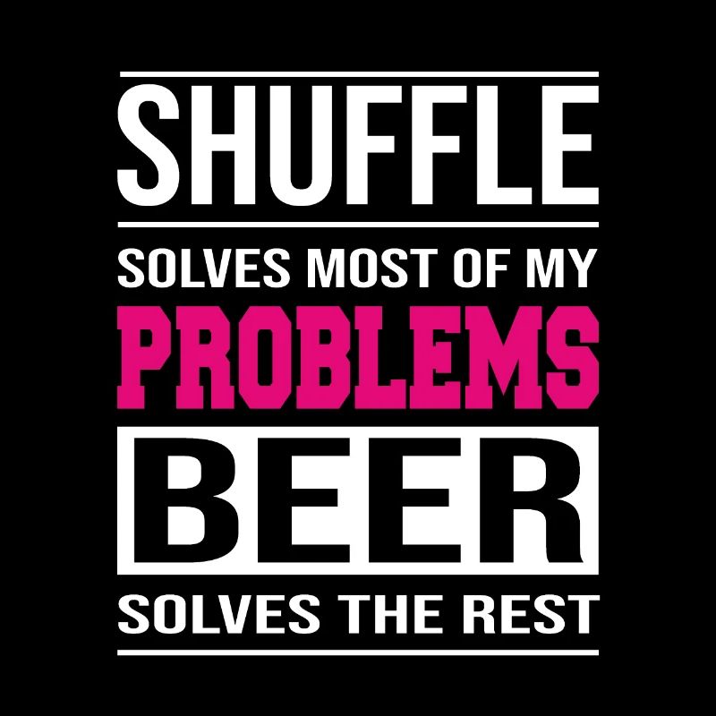Shuffle solves problems, beer solves the rest
