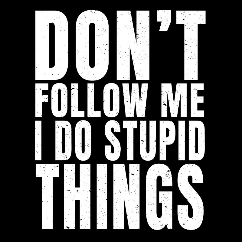 Ne me suivez pas, je fais des choses stupides - Funny Sarcast