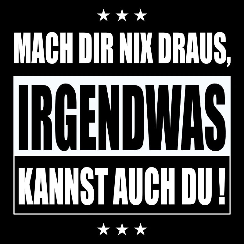 Mach dir nix draus, irgendwas kannst auch du