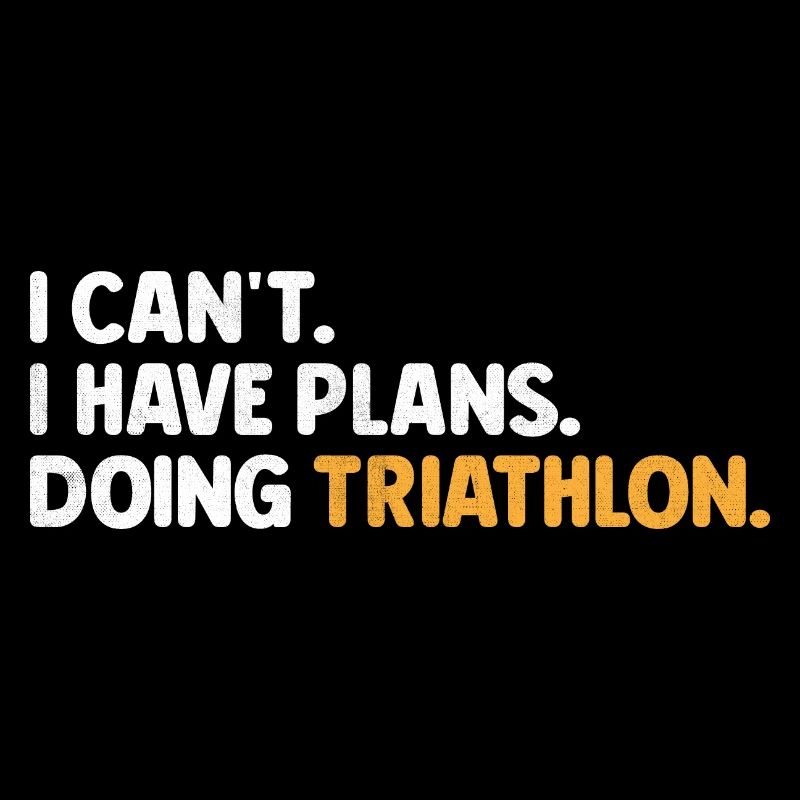 I Can't I Have Plans Doing Triathlon Triathlete