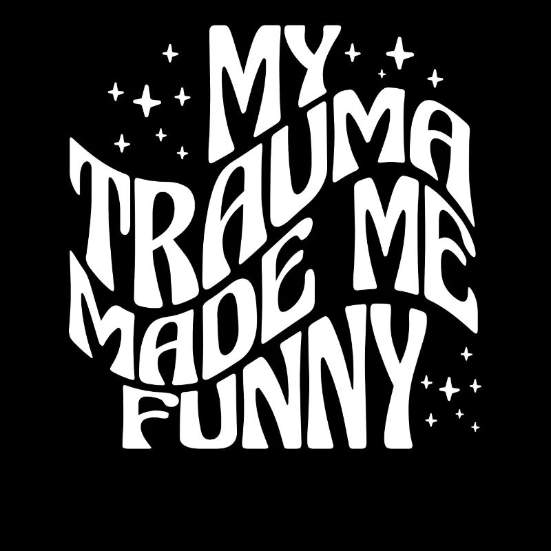 My Trauma Made Me Funny Therapy Sarcasm