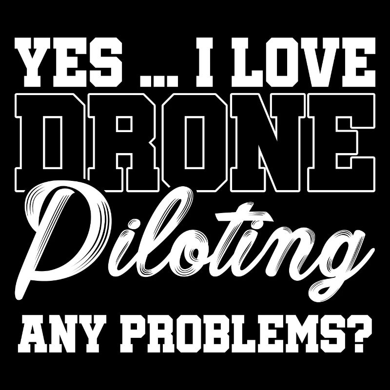 Yes I Love Drone Piloting Any Problems Drone Flyin