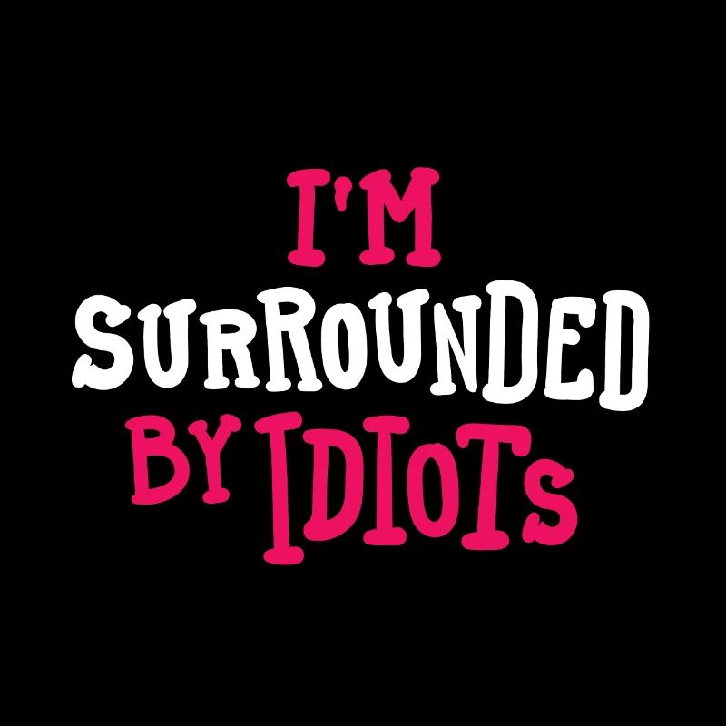 Surrounded by Idiots