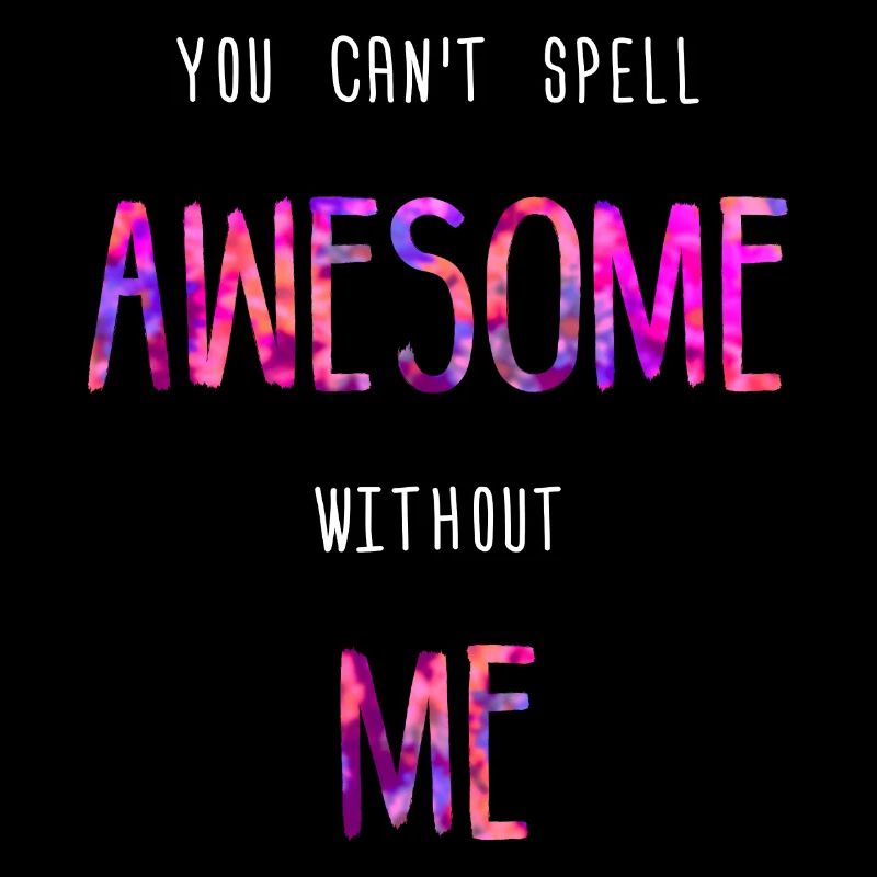 You can't spell AWESOME without ME