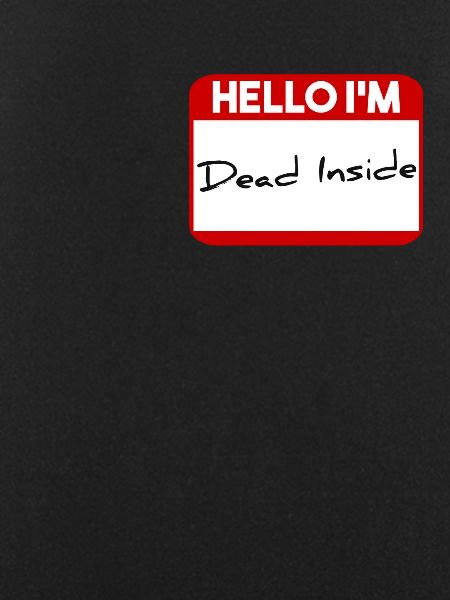 Hello I'm dead inside