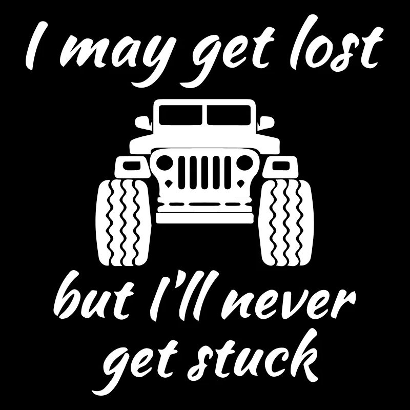 I May Get Lost But I ll Never Get Stuck Jeeps