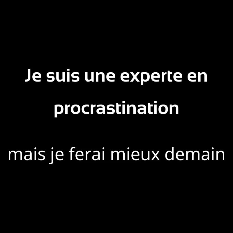 Je suis une experte en procrastination