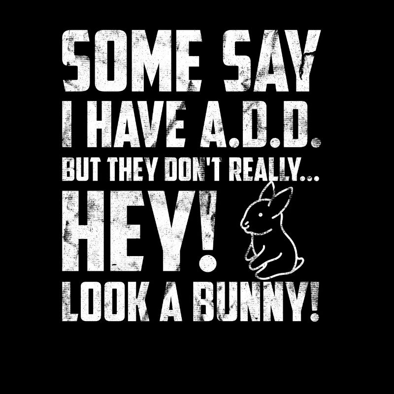 Some say I have ADHD - Funny saying