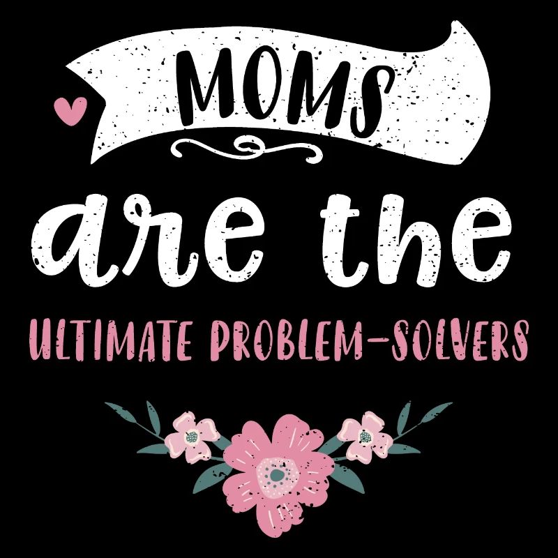 Moms are the ultimate problem-so...
