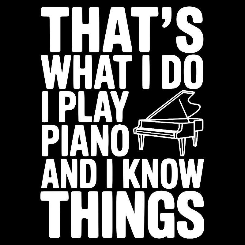 C’est ce que je fais, je joue du piano et je sais des choses