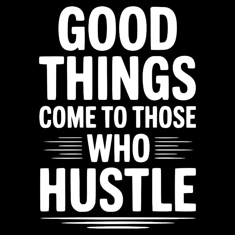 Good Things Come To Those Who Hustle