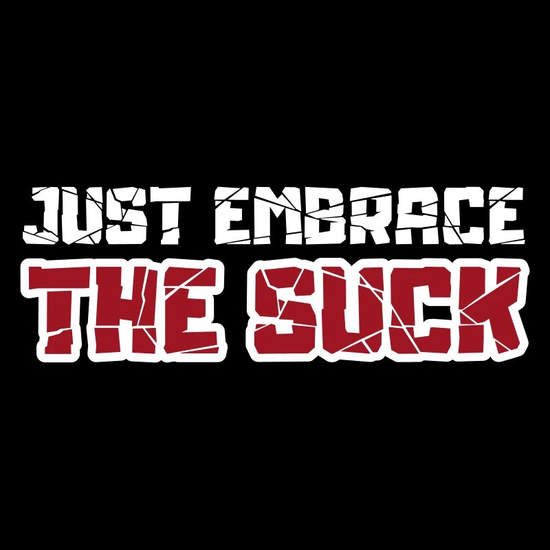 Just embrace the suck