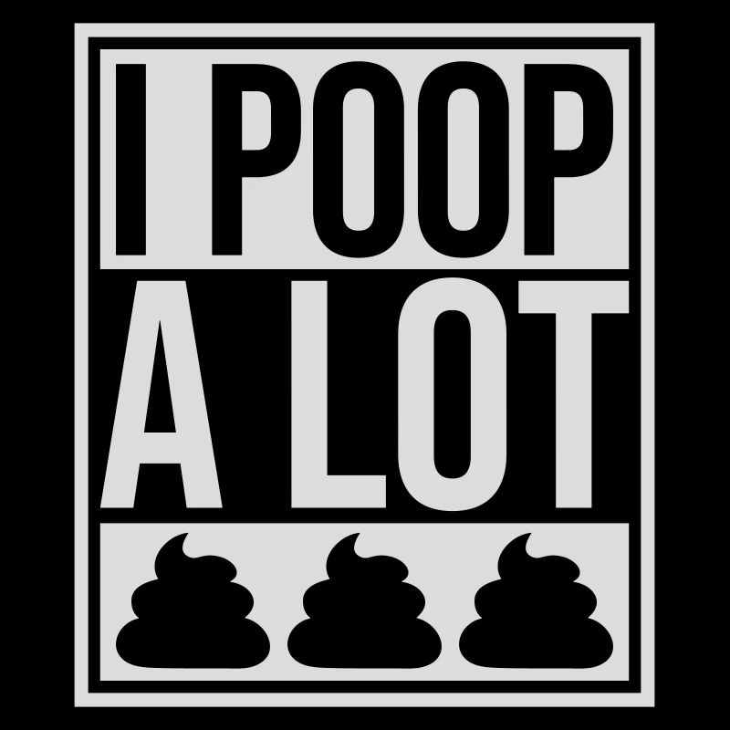 I poop a lot