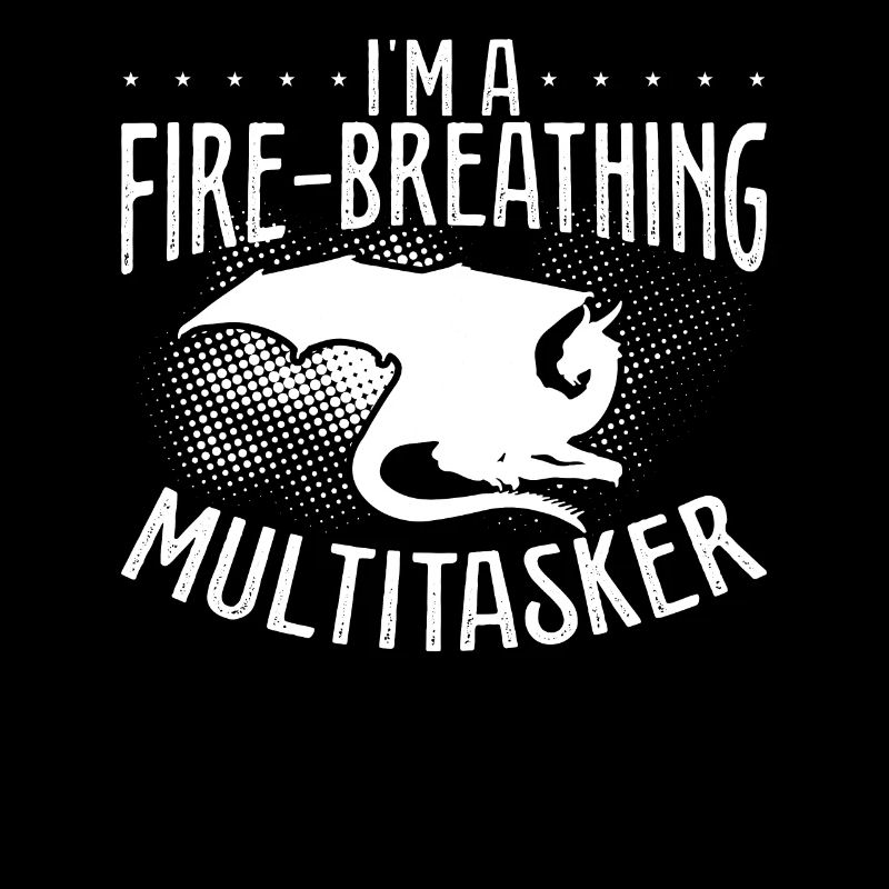I'm a fire-breathing multitasker