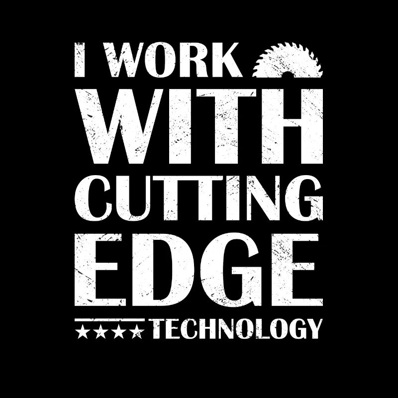 I Work With Cutting Edge Technology Woodworking