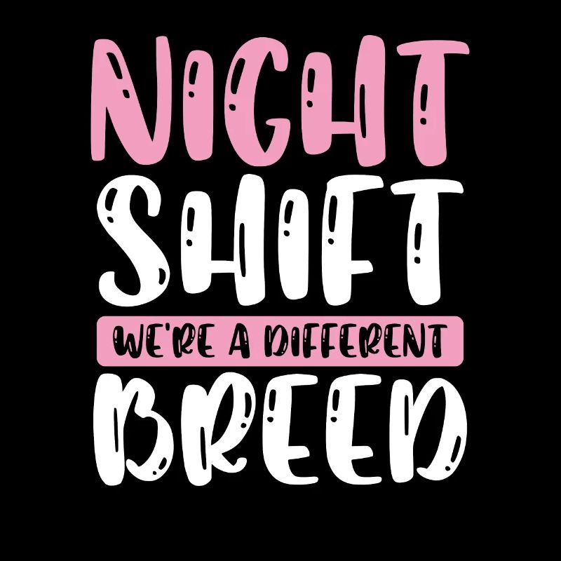 Night shift we are a different breed