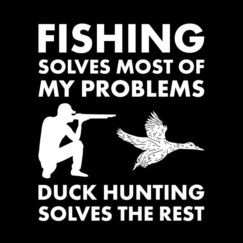 Fishing Solves My Problems Duck Hunting