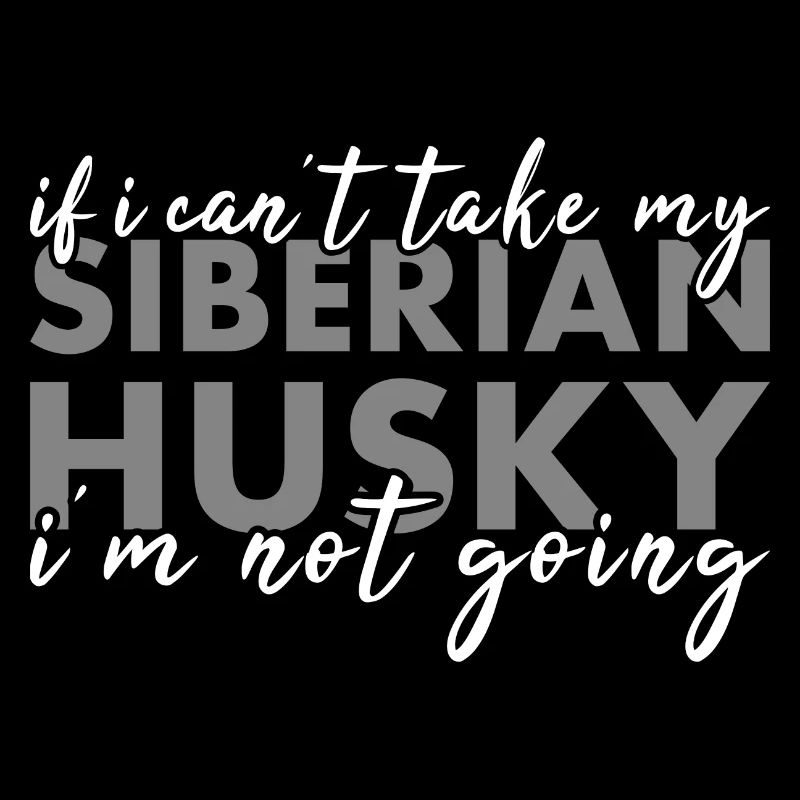 If Can't Take My Siberian Husky I'm Not Going