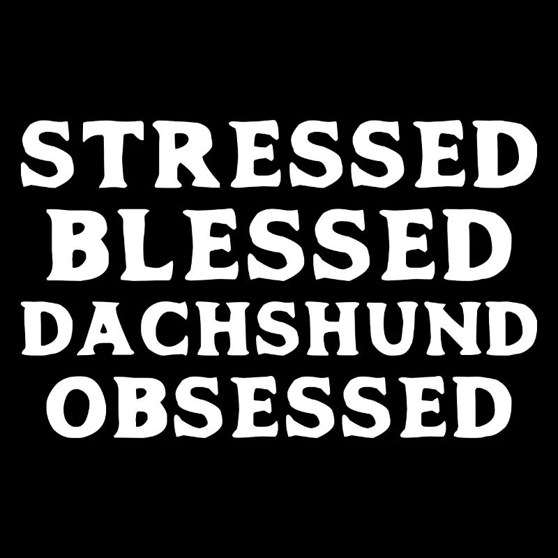 Stressed Dachshund Obsessed