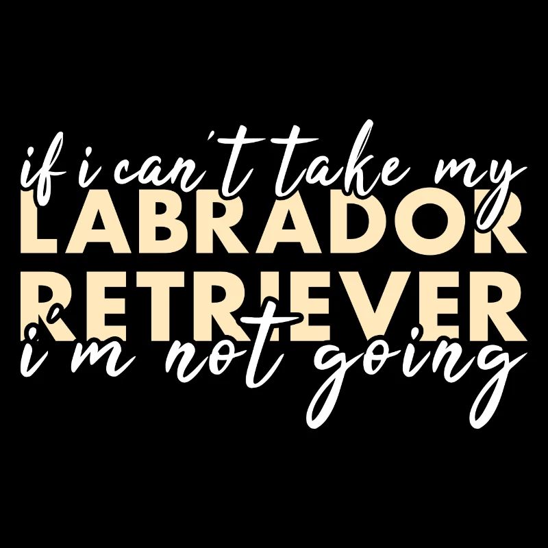 If Can't Take My Labrador Retriever I'm Not Going
