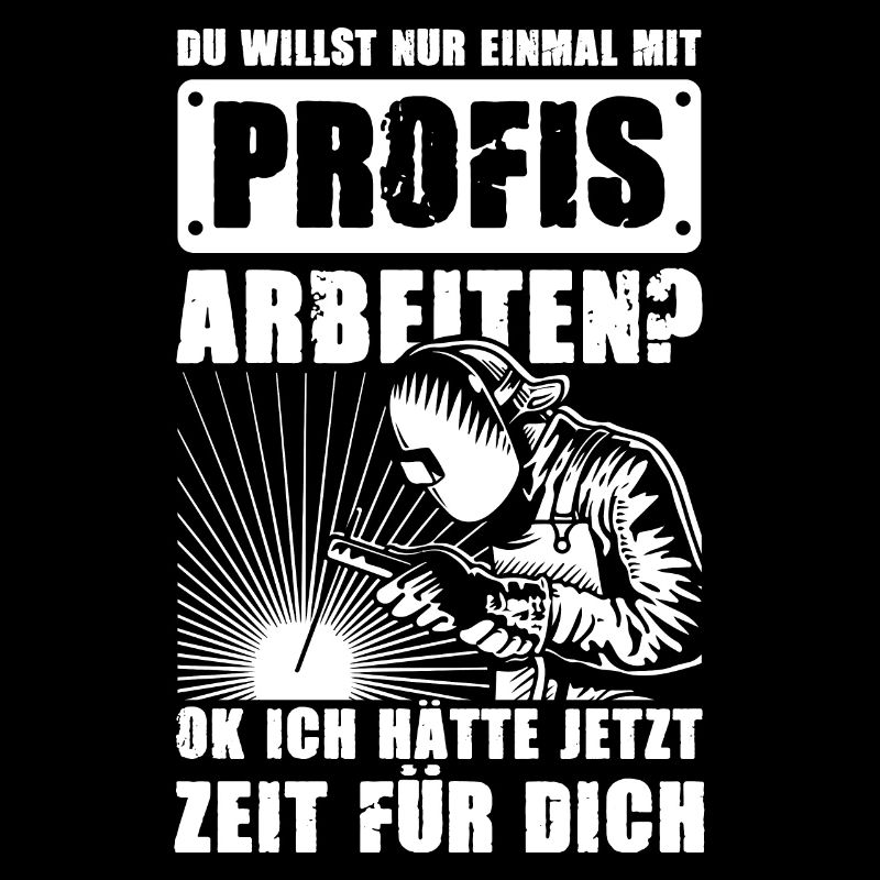 Schweißer Du willst nur einmal mit Profis arbeiten