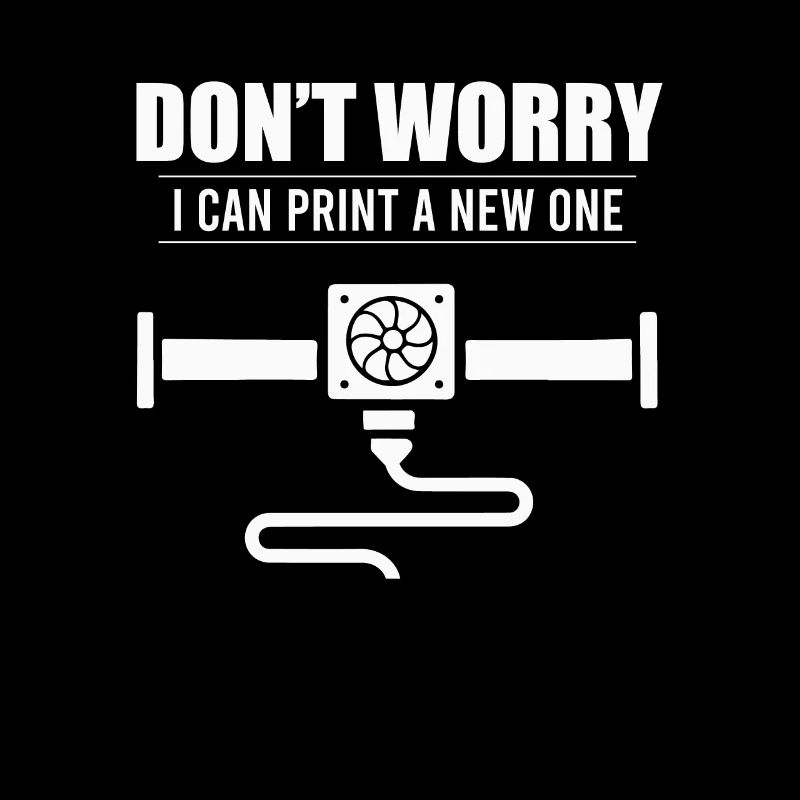 Don’t Worry I Can Print A New One Impression 3D